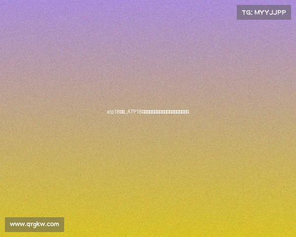 atp18赛事_ATP18网球锦标赛巅峰对决全球精英汇聚激情开赛